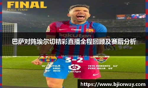 巴萨对阵埃尔切精彩直播全程回顾及赛后分析