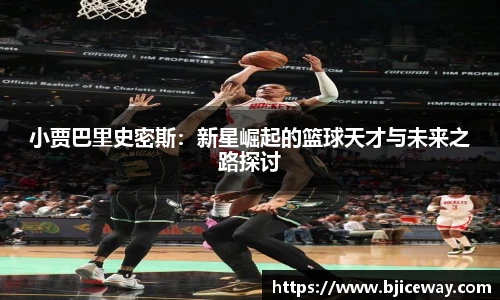 小贾巴里史密斯：新星崛起的篮球天才与未来之路探讨