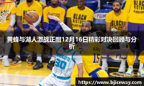 黄蜂与湖人激战正酣12月16日精彩对决回顾与分析